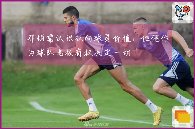 邓顿需认识双向球员价值，但他作为球队老板有权决定一切