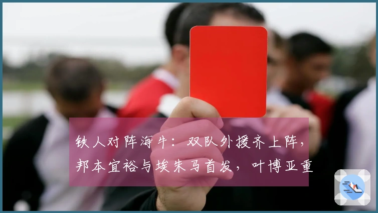 铁人对阵海牛：双队外援齐上阵，邦本宜裕与埃朱马首发，叶博亚重返首发阵容