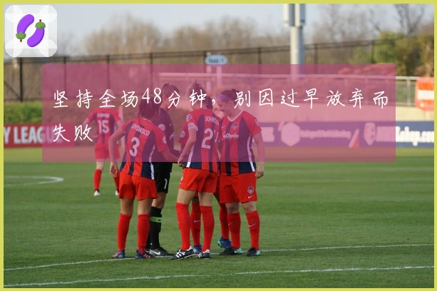 坚持全场48分钟，别因过早放弃而失败